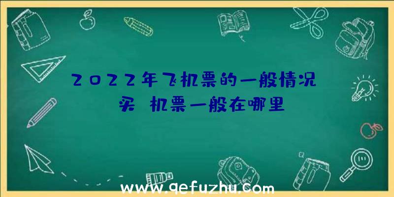 2022年飞机票的一般情况app买